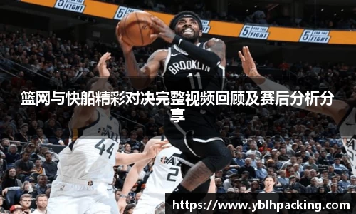 篮网与快船精彩对决完整视频回顾及赛后分析分享