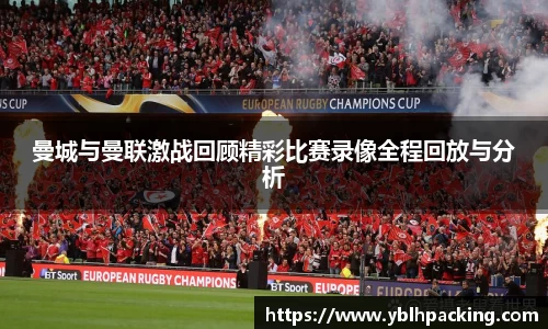 曼城与曼联激战回顾精彩比赛录像全程回放与分析